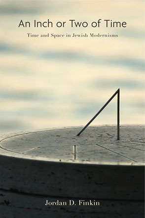 Cover image for An Inch or Two of Time: Time and Space in Jewish Modernisms By Jordan D. Finkin