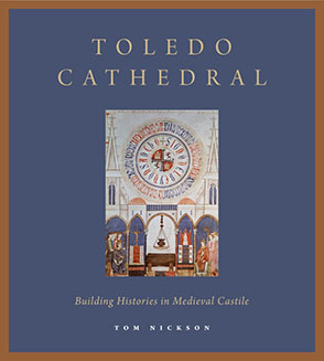 Cover image for Toledo Cathedral: Building Histories in Medieval Castile By Tom Nickson