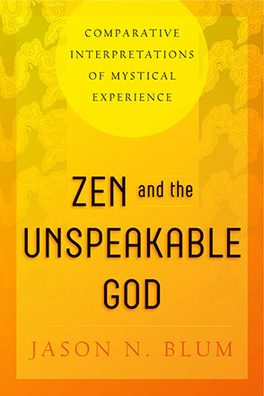 Cover image for Zen and the Unspeakable God: Comparative Interpretations of Mystical Experience By Jason N. Blum