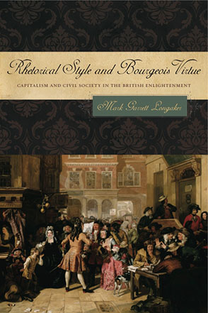 Cover image for Rhetorical Style and Bourgeois Virtue: Capitalism and Civil Society in the British Enlightenment By Mark Garrett Longaker