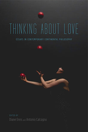 Cover image for Thinking About Love: Essays in Contemporary Continental Philosophy Edited by Diane Enns and Antonio Calcagno