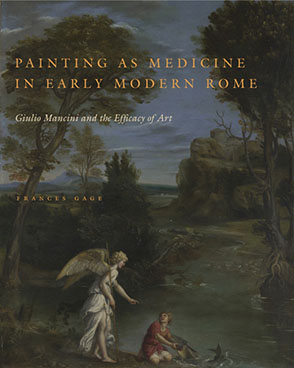 Cover image for Painting as Medicine in Early Modern Rome: Giulio Mancini and the Efficacy of Art By Frances Gage