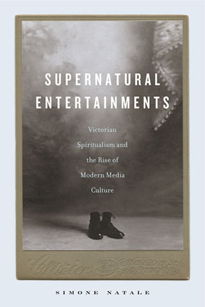 Cover image for Supernatural Entertainments: Victorian Spiritualism and the Rise of Modern Media Culture By Simone Natale
