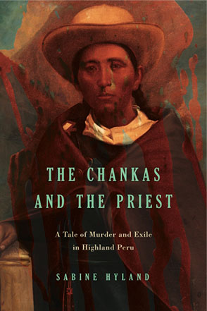 Cover image for The Chankas and the Priest: A Tale of Murder and Exile in Highland Peru By Sabine Hyland
