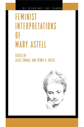 Cover image for Feminist Interpretations of Mary Astell Edited by Alice Sowaal and Penny A. Weiss