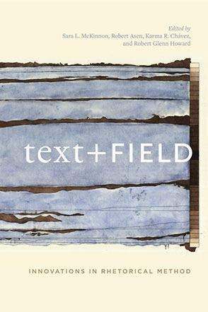 Cover image for Text + Field: Innovations in Rhetorical Method Edited by Sara L. McKinnon