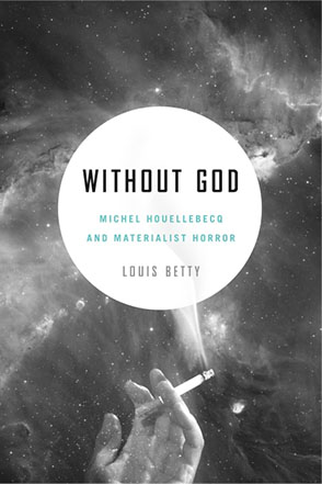 Cover image for Without God: Michel Houellebecq and Materialist Horror By Louis Betty
