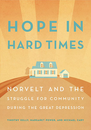Cover image for Hope in Hard Times: Norvelt and the Struggle for Community During the Great Depression By Timothy Kelly, Margaret Power, and Michael Cary