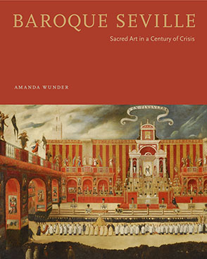 Cover image for Baroque Seville: Sacred Art in a Century of Crisis By Amanda Wunder