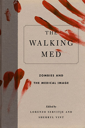 Cover image for The Walking Med: Zombies and the Medical Image Edited by Lorenzo Servitje, Sherryl Vint, and Foreword bySteven C. Schlozman