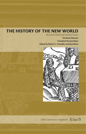 Cover image for The History of the New World: Benzoni's Historia del Mondo Nuovo By Girolamo Benzoni, translated by Jana Byars, and edited byRobert C. Schwaller, and Jana Byars