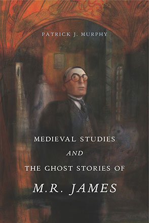 Cover image for Medieval Studies and the Ghost Stories of M. R. James By Patrick J. Murphy
