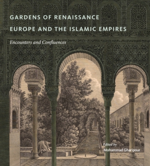 Cover image for Gardens of Renaissance Europe and the Islamic Empires: Encounters and Confluences Edited by Mohammad Gharipour