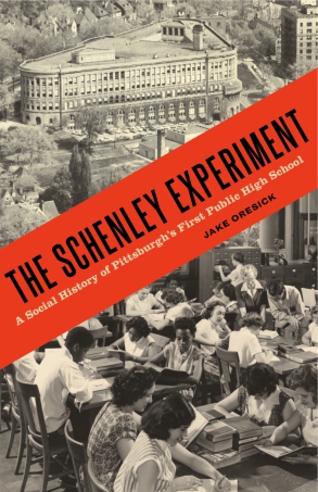 Cover image for The Schenley Experiment: A Social History of Pittsburgh’s First Public High School By Jake Oresick