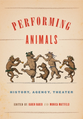 Cover image for Performing Animals: History, Agency, Theater Edited by Karen Raber and Monica Mattfeld