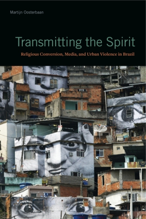 Cover image for Transmitting the Spirit: Religious Conversion, Media, and Urban Violence in Brazil By Martijn Oosterbaan
