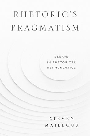 Cover image for Rhetoric’s Pragmatism: Essays in Rhetorical Hermeneutics By Steven Mailloux