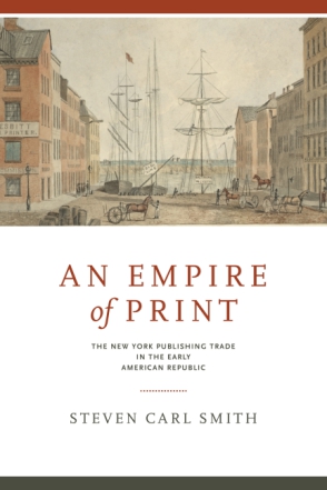 Cover image for An Empire of Print: The New York Publishing Trade in the Early American Republic By Steven Carl Smith