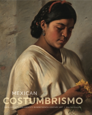 Cover image for Mexican Costumbrismo: Race, Society, and Identity in Nineteenth-Century Art By Mey-Yen Moriuchi