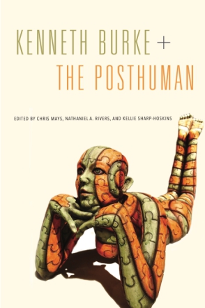Cover image for Kenneth Burke + The Posthuman Edited by Chris Mays, Nathaniel A. Rivers, and Kellie Sharp-Hoskins
