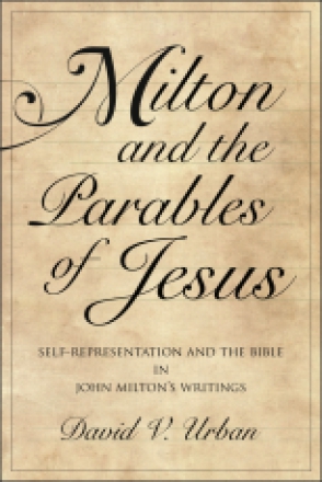 Cover image for Milton and the Parables of Jesus: Self-Representation and the Bible in John Milton’s Writings By David V. Urban