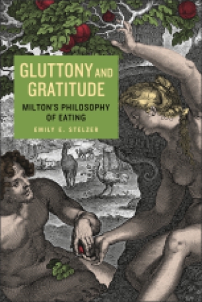 Cover image for Gluttony and Gratitude: Milton’s Philosophy of Eating By Emily E. Stelzer
