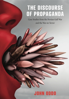 Cover image for The Discourse of Propaganda: Case Studies from the Persian Gulf War and the War on Terror By John Oddo
