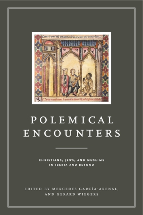 Cover image for Polemical Encounters: Christians, Jews, and Muslims in Iberia and Beyond Edited by Mercedes García-Arenal and Gerard Wiegers