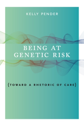 Cover image for Being at Genetic Risk: Toward a Rhetoric of Care By Kelly Pender