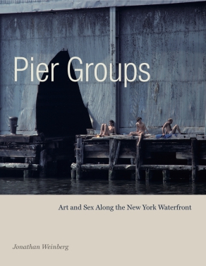 Cover image for Pier Groups: Art and Sex Along the New York Waterfront By Jonathan Weinberg