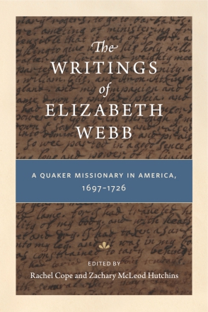 Cover image for The Writings of Elizabeth Webb: A Quaker Missionary in America, 1697–1726 Edited by Rachel Cope and Zachary McLeod Hutchins