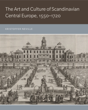 Cover image for The Art and Culture of Scandinavian Central Europe, 1550–1720 By Kristoffer Neville