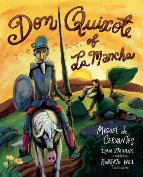 Cover image for Don Quixote of La Mancha By Miguel de Cervantes, Adapted by Ilan Stavans, and Illustrated byRoberto Weil