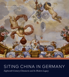 Cover image for Siting China in Germany: Eighteenth-Century Chinoiserie and Its Modern Legacy By Christiane Hertel