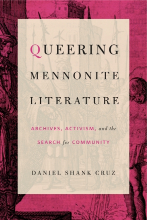 Cover image for Queering Mennonite Literature: Archives, Activism, and the Search for Community By Daniel Shank Cruz