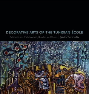 Cover image for Decorative Arts of the Tunisian École: Fabrications of Modernism, Gender, and Power By Jessica Gerschultz