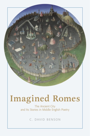 Cover image for Imagined Romes: The Ancient City and Its Stories in Middle English Poetry By C. David Benson