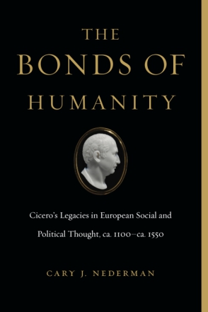 Cover image for The Bonds of Humanity: Cicero’s Legacies in European Social and Political Thought, ca. 1100–ca. 1550 By Cary J. Nederman