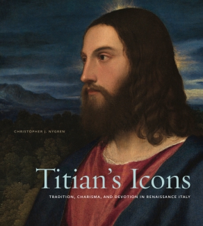 Cover image for Titian’s Icons: Tradition, Charisma, and Devotion in Renaissance Italy By Christopher J. Nygren
