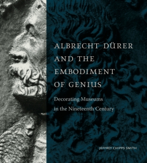 Cover image for Albrecht Dürer and the Embodiment of Genius: Decorating Museums in the Nineteenth Century By Jeffrey Chipps Smith