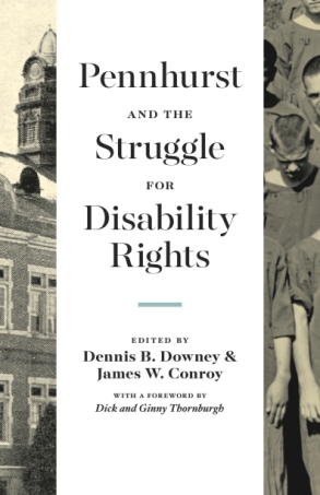 Cover image for Pennhurst and the Struggle for Disability Rights Edited by Dennis B. Downey, James W. Conroy, Foreword byDick Thornburgh, and Ginny Thornburgh