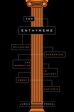 Cover image for The Enthymeme: Syllogism, Reasoning, and Narrative in Ancient Greek Rhetoric By James Fredal