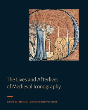 Cover image for The Lives and Afterlives of Medieval Iconography Edited by Pamela A. Patton and Henry D. Schilb