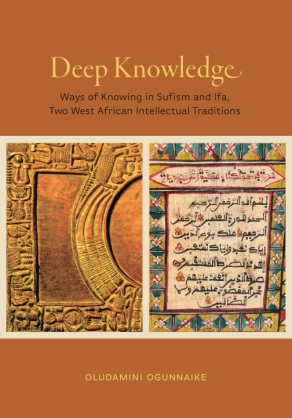 Cover image for Deep Knowledge: Ways of Knowing in Sufism and Ifa, Two West African Intellectual Traditions By Oludamini Ogunnaike
