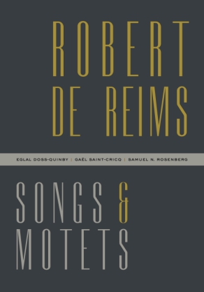 Cover image for Robert de Reims: Songs and Motets By Robert de Reims, Edited, translated, and introduced by Eglal Doss-Quinby, Gaël Saint-Cricq, and Samuel N. Rosenberg