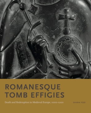 Cover image for Romanesque Tomb Effigies: Death and Redemption in Medieval Europe, 1000–1200 By Shirin Fozi