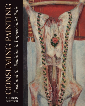 Cover image for Consuming Painting: Food and the Feminine in Impressionist Paris By Allison Deutsch
