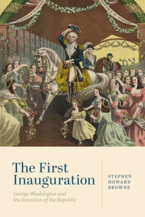 Cover image for The First Inauguration: George Washington and the Invention of the Republic By Stephen Howard Browne