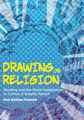 Cover image for Drawing on Religion: Reading and the Moral Imagination in Comics and Graphic Novels By Ken Koltun-Fromm