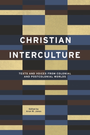 Cover image for Christian Interculture: Texts and Voices from Colonial and Postcolonial Worlds Edited by Arun W. Jones